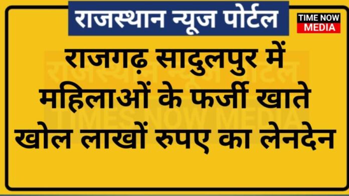 राजगढ़ सादुलपुर में महिलाओं के फर्जी खाते खोल लाखों रुपए का लेनदेन