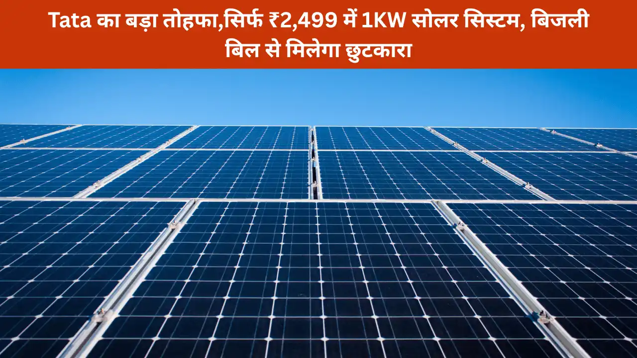 Rooftop Solar Scheme: Tata का बड़ा तोहफा,सिर्फ ₹2,499 में 1KW सोलर सिस्टम, बिजली बिल से मिलेगा छुटकारा